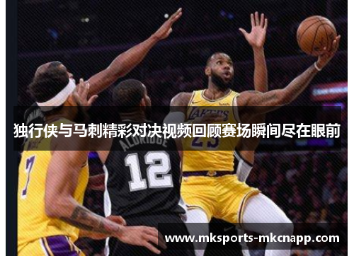 独行侠与马刺精彩对决视频回顾赛场瞬间尽在眼前